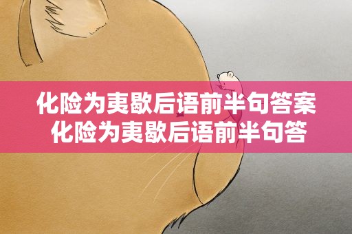 化险为夷歇后语前半句答案 化险为夷歇后语前半句答案解析