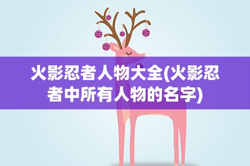 火影忍者人物大全(火影忍者中所有人物的名字)