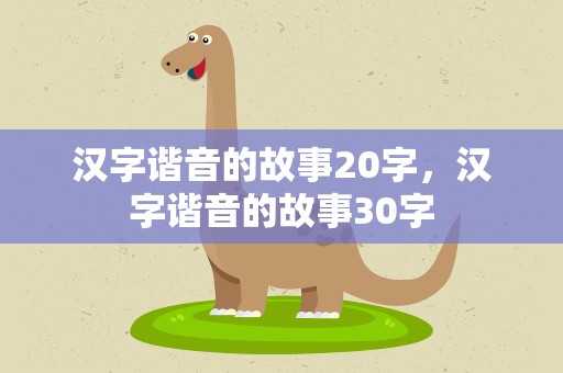 汉字谐音的故事20字，汉字谐音的故事30字