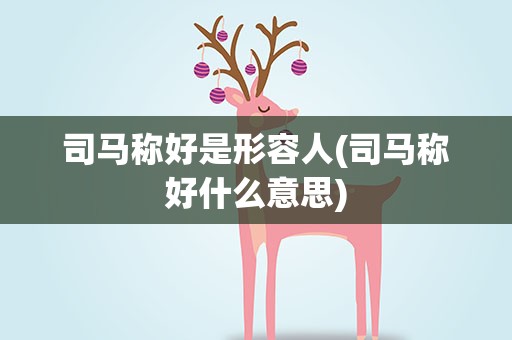 司马称好是形容人(司马称好什么意思)