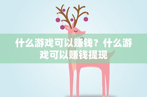什么游戏可以赚钱？什么游戏可以赚钱提现