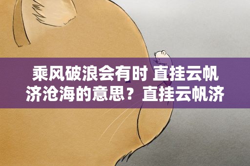 乘风破浪会有时 直挂云帆济沧海的意思？直挂云帆济沧海”是什么意思