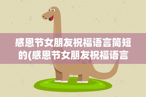 感恩节女朋友祝福语言简短的(感恩节女朋友祝福语言简短的话)