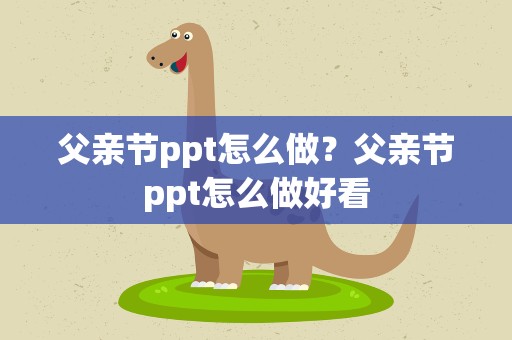 父亲节ppt怎么做？父亲节ppt怎么做好看