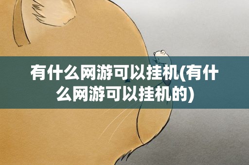 有什么网游可以挂机(有什么网游可以挂机的)