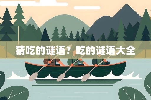 猜吃的谜语？吃的谜语大全