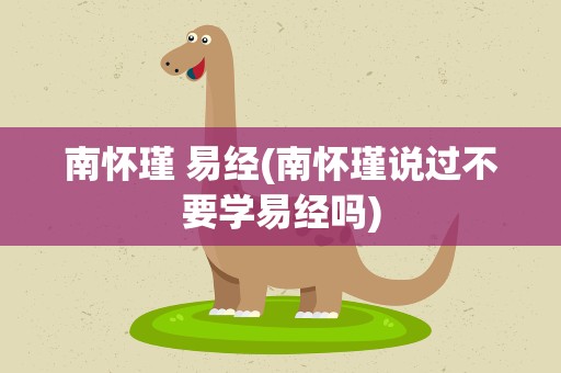 南怀瑾 易经(南怀瑾说过不要学易经吗)