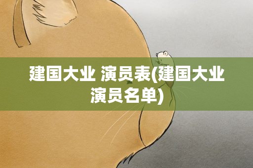 建国大业 演员表(建国大业演员名单)