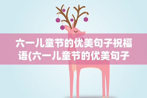 六一儿童节的优美句子祝福语(六一儿童节的优美句子祝福语简短)
