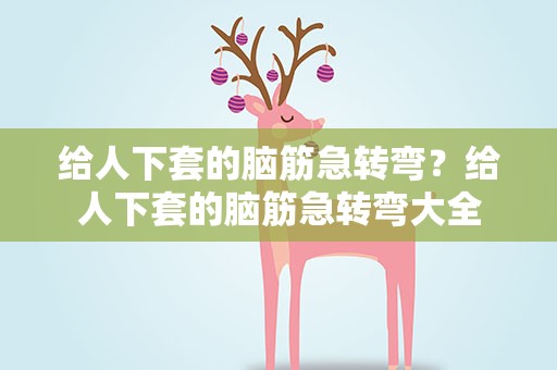 给人下套的脑筋急转弯？给人下套的脑筋急转弯大全