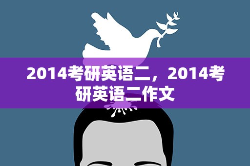 2014考研英语二，2014考研英语二作文