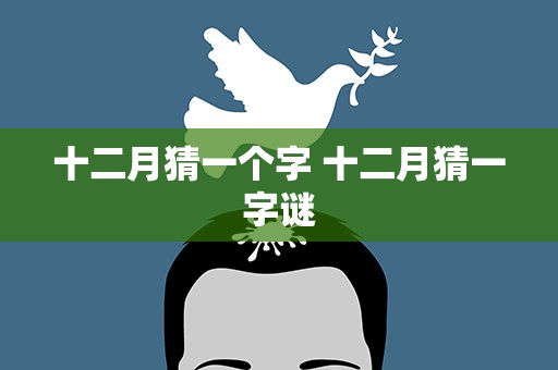 十二月猜一个字 十二月猜一字谜