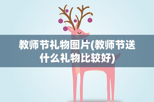 教师节礼物图片(教师节送什么礼物比较好)