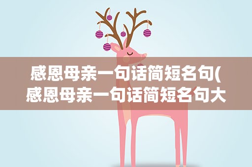 感恩母亲一句话简短名句(感恩母亲一句话简短名句大全)