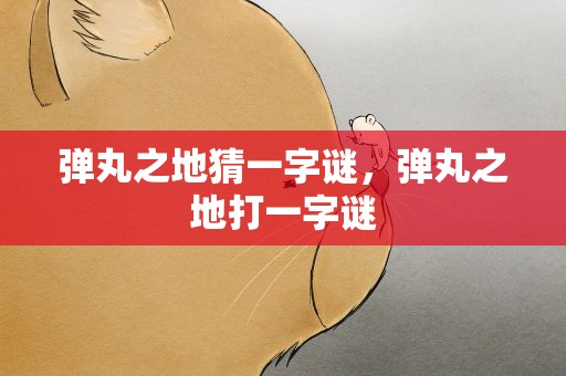 弹丸之地猜一字谜，弹丸之地打一字谜