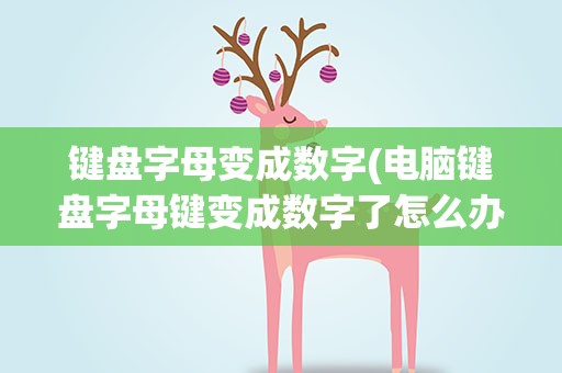 键盘字母变成数字(电脑键盘字母键变成数字了怎么办呢)