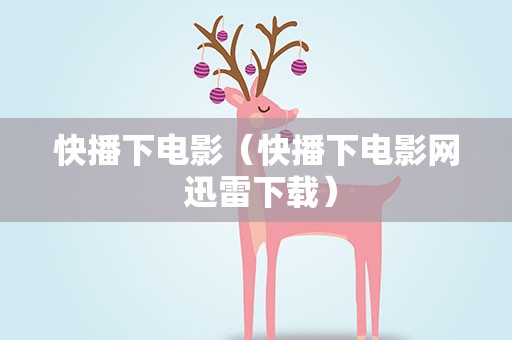 快播下电影（快播下电影网 迅雷下载）