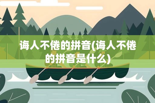 诲人不倦的拼音(诲人不倦的拼音是什么)