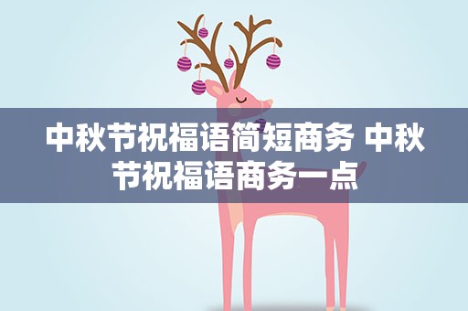 中秋节祝福语简短商务 中秋节祝福语商务一点