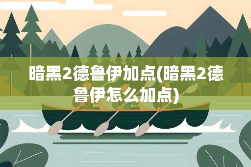 暗黑2德鲁伊加点(暗黑2德鲁伊怎么加点)