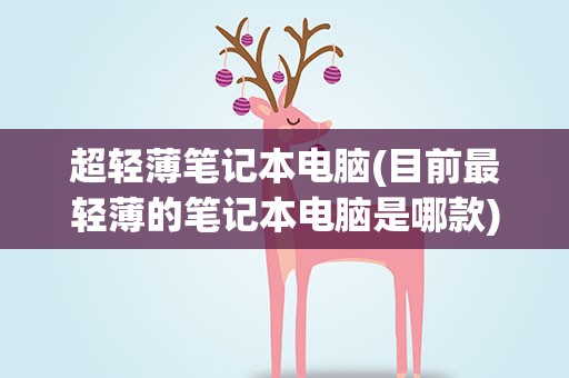 超轻薄笔记本电脑(目前最轻薄的笔记本电脑是哪款)