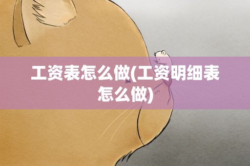 工资表怎么做(工资明细表怎么做)
