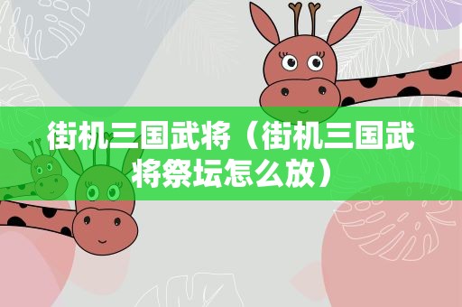 街机三国武将（街机三国武将祭坛怎么放）
