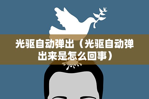光驱自动弹出（光驱自动弹出来是怎么回事）