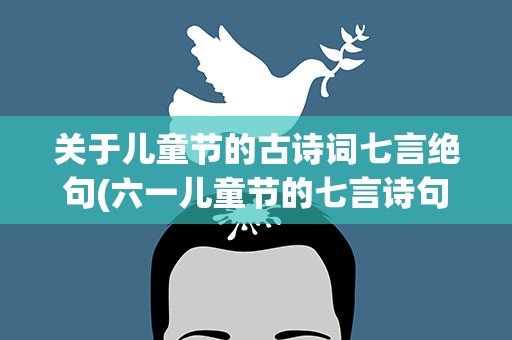 关于儿童节的古诗词七言绝句(六一儿童节的七言诗句)