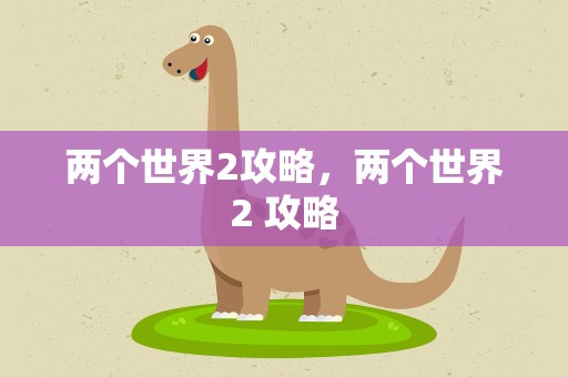 两个世界2攻略，两个世界2 攻略