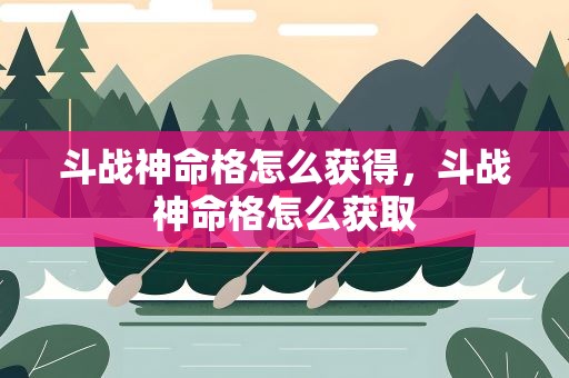 斗战神命格怎么获得，斗战神命格怎么获取