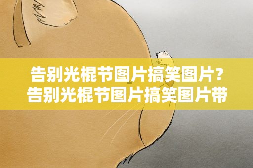 告别光棍节图片搞笑图片？告别光棍节图片搞笑图片带字