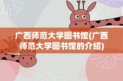 广西师范大学图书馆(广西师范大学图书馆的介绍)