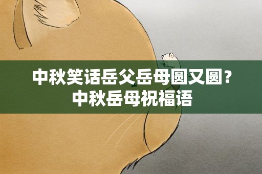 中秋笑话岳父岳母圆又圆？中秋岳母祝福语