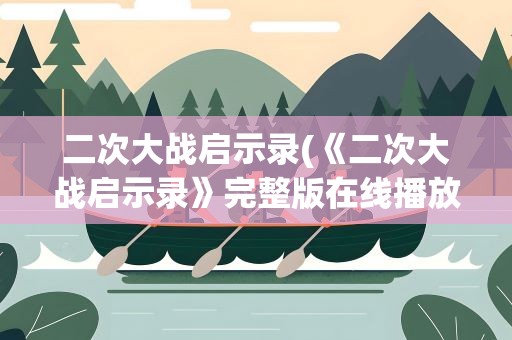 二次大战启示录(《二次大战启示录》完整版在线播放)