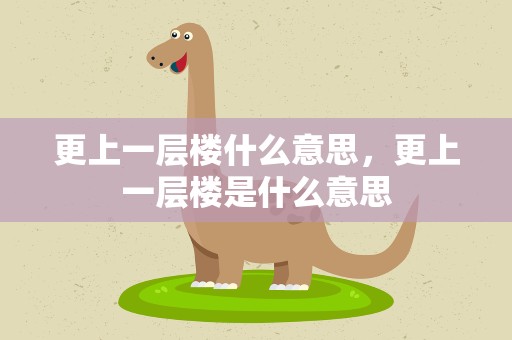 更上一层楼什么意思，更上一层楼是什么意思