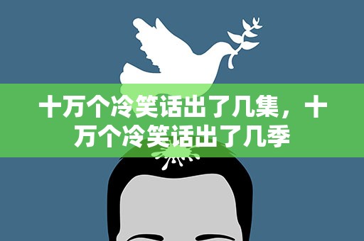十万个冷笑话出了几集，十万个冷笑话出了几季