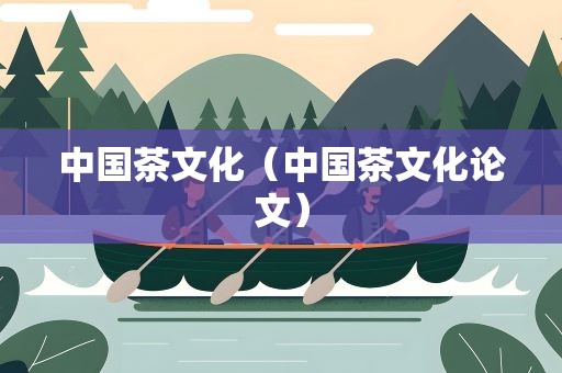 中国茶文化（中国茶文化论文）