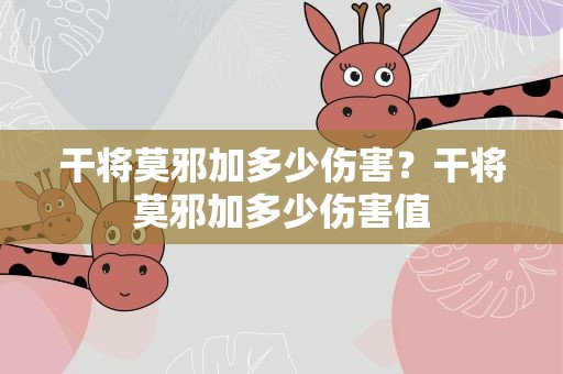 干将莫邪加多少伤害？干将莫邪加多少伤害值