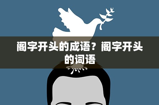 阁字开头的成语？阁字开头的词语