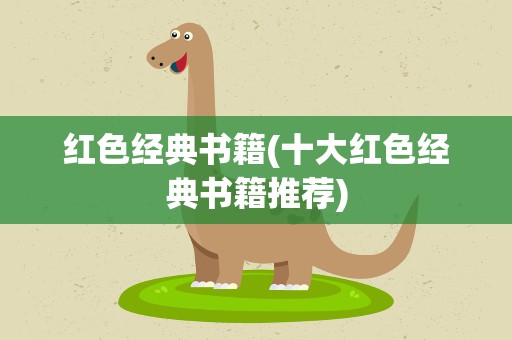 红色经典书籍(十大红色经典书籍推荐)