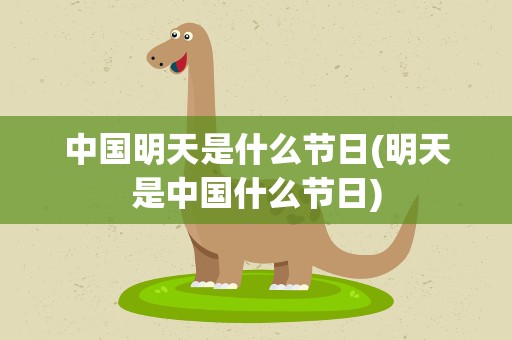 中国明天是什么节日(明天是中国什么节日)