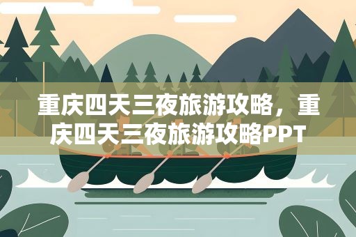 重庆四天三夜旅游攻略，重庆四天三夜旅游攻略PPT