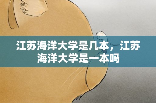 江苏海洋大学是几本，江苏海洋大学是一本吗