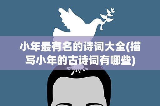 小年最有名的诗词大全(描写小年的古诗词有哪些)
