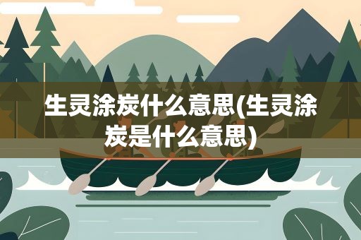 生灵涂炭什么意思(生灵涂炭是什么意思)