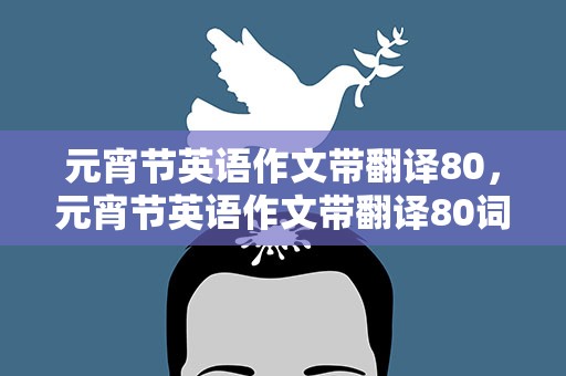 元宵节英语作文带翻译80，元宵节英语作文带翻译80词