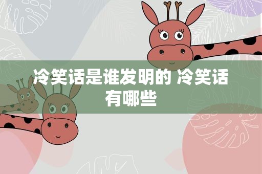 冷笑话是谁发明的 冷笑话有哪些