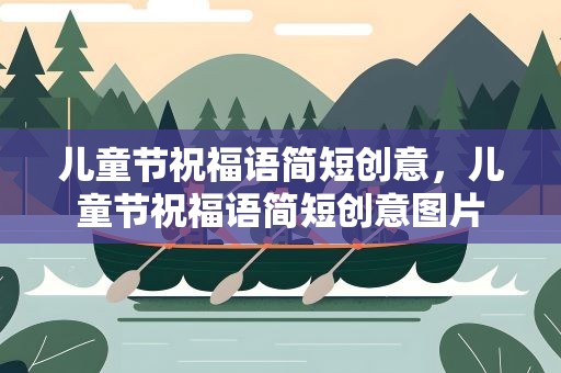 儿童节祝福语简短创意，儿童节祝福语简短创意图片