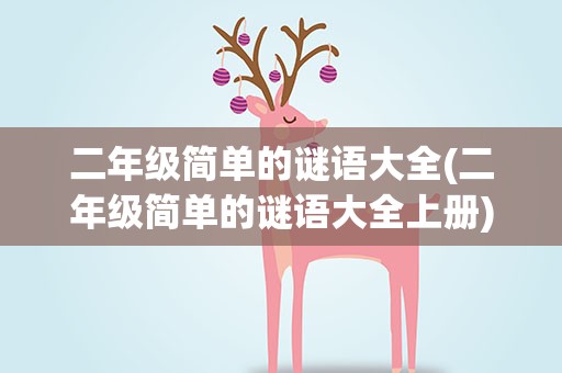 二年级简单的谜语大全(二年级简单的谜语大全上册)